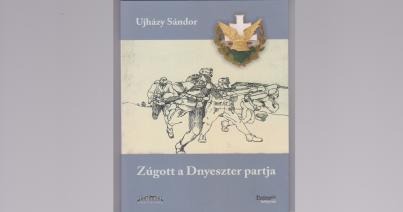 Zúgott a Dnyeszter partja –  Ujházy Sándor galíciai emlékei 1915–1916-ból